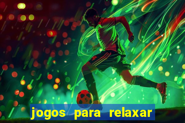 jogos para relaxar a mente